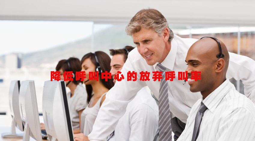 如何降低呼叫中心的放弃呼叫率（ACR）？