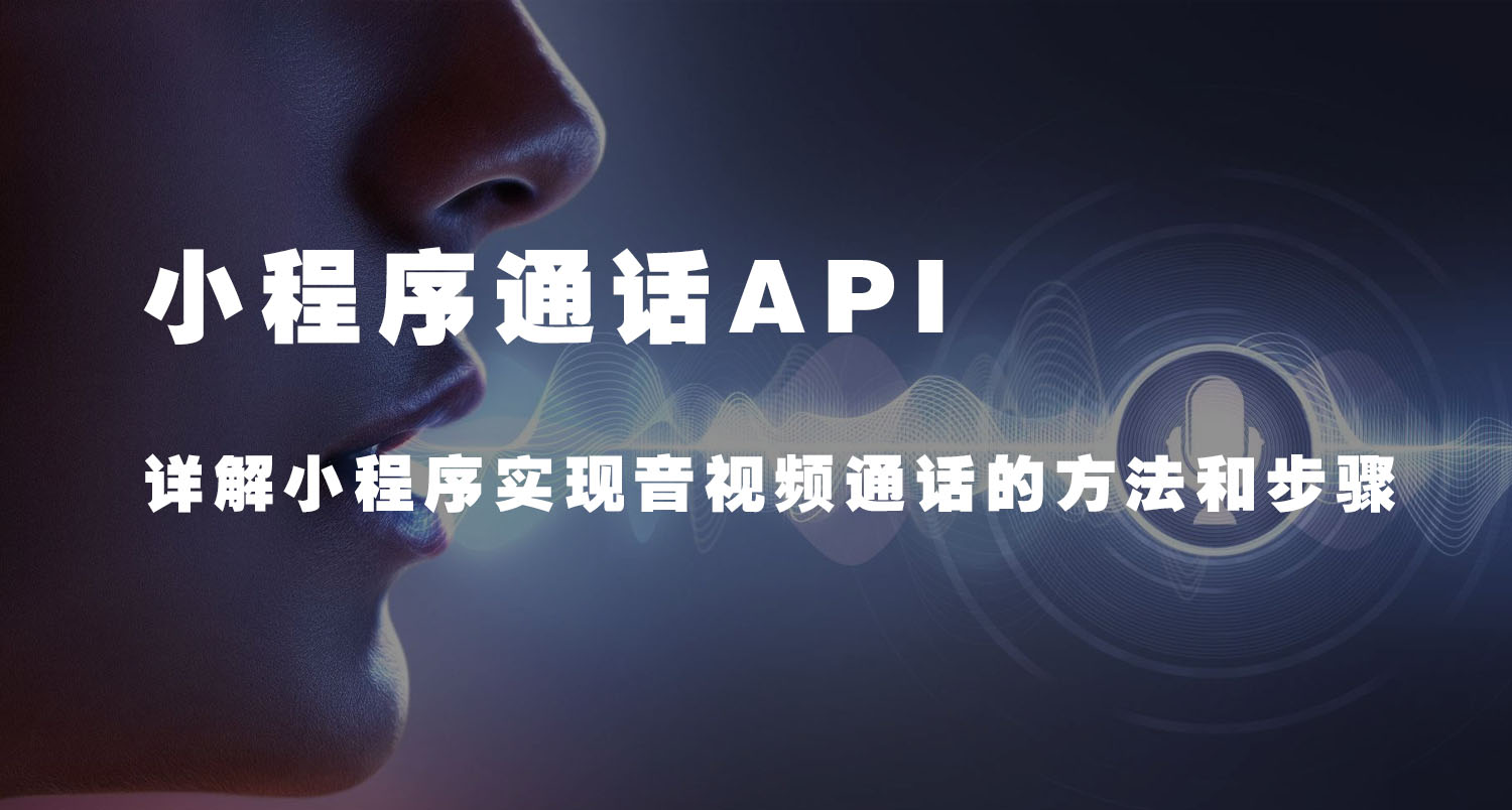 小程序通话API(详解小程序实现音视频通话的方法和步骤)
