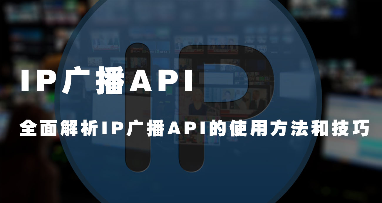 IP广播API(全面解析IP广播API的使用方法和技巧)